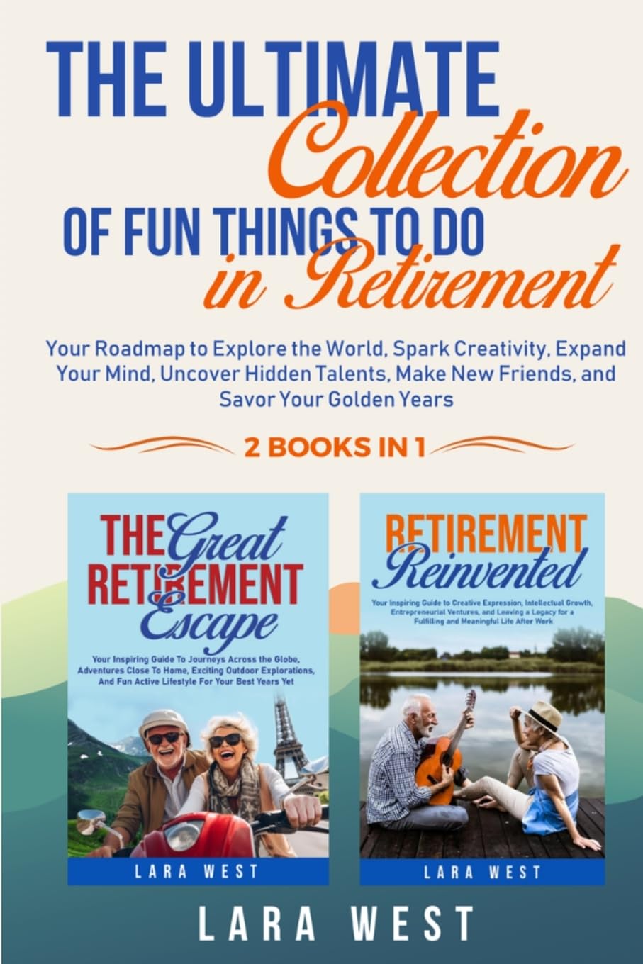 The Ultimate Collection of Fun Things to Do in Retirement: Your Roadmap to Explore the World, Spark Creativity, Expand Your Mind, Uncover Hidden Talents, Make New Friends, and Savor Your Golden Years