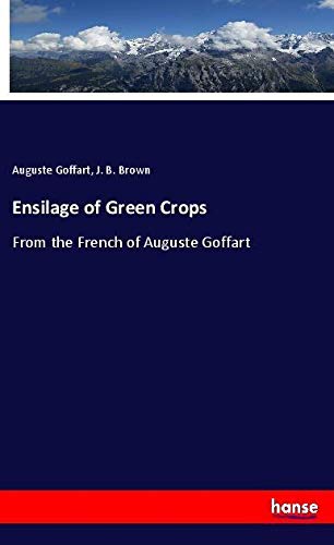 Ensilage of Green Crops: From the French of Auguste Goffart