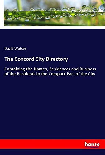 The Concord City Directory: Containing the Names, Residences and Business of the Residents in the Compact Part of the City