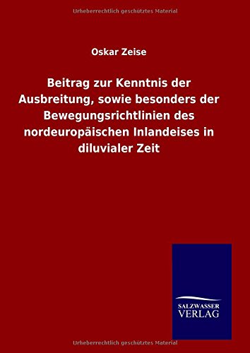 Beitrag zur Kenntnis der Ausbreitung, sowie besonders der Bewegungsrichtlinien des nordeuropäischen Inlandeises in diluvialer Zeit