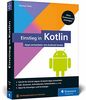 Einstieg in Kotlin: Apps entwickeln mit Android Studio. Keine Vorkenntnisse erforderlich, ideal für Kotlin-Einsteiger!