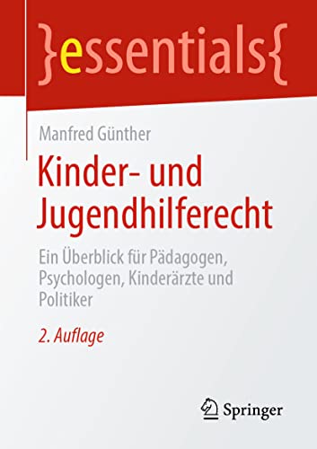 Kinder- und Jugendhilferecht: Ein Überblick für Pädagogen, Psychologen, Kinderärzte und Politiker (essentials)