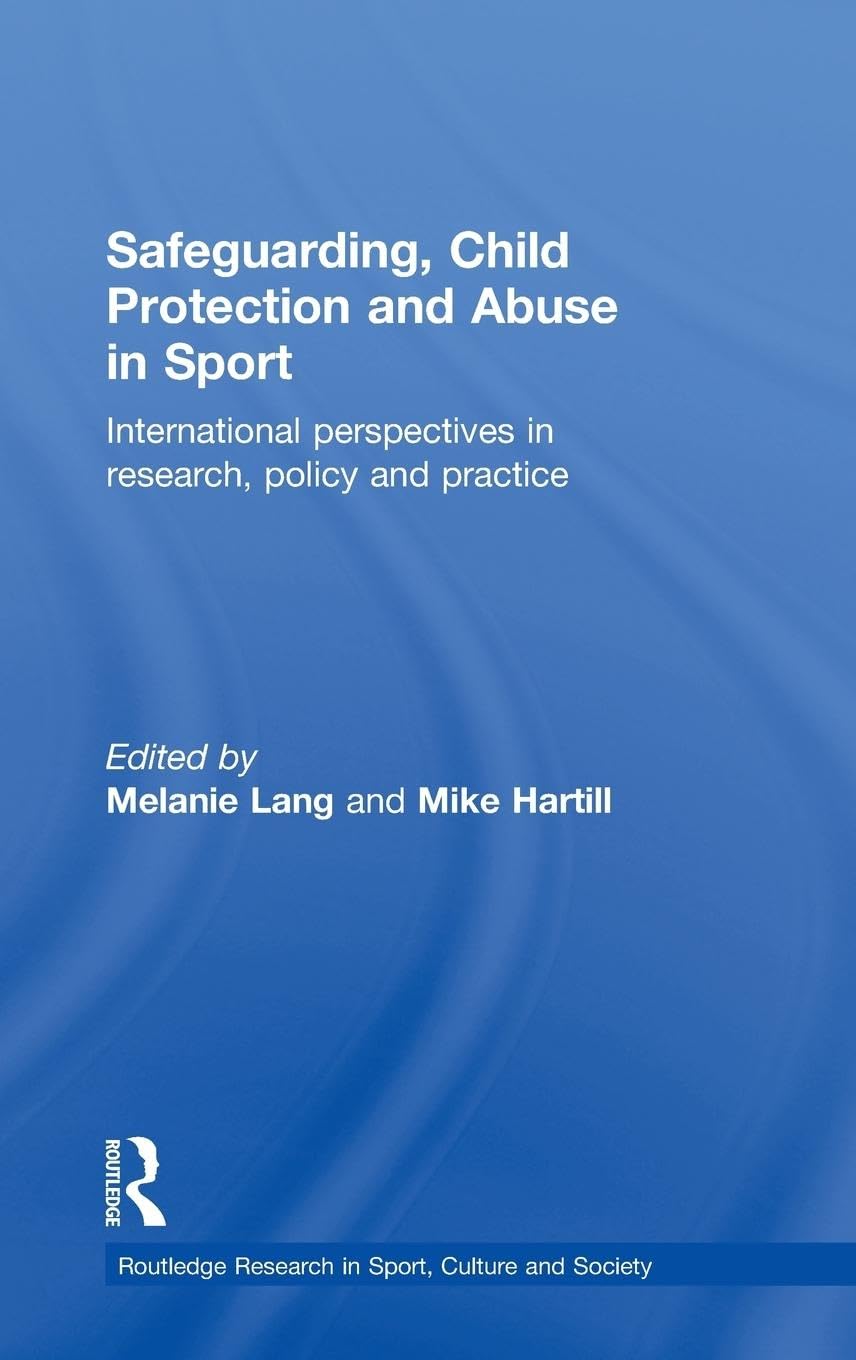 Safeguarding, Child Protection and Abuse in Sport: International Perspectives in Research, Policy and Practice (Routledge Research in Sport, Culture and Society, 34, Band 34)