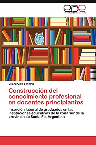 Construcción del conocimiento profesional en docentes principiantes: Inserción laboral de graduados en las instituciones educativas de la zona sur de la provincia de Santa Fe, Argentina