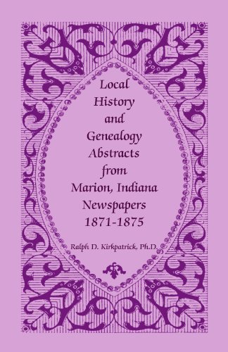 Local History And Genealogy Abstracts From Marion, Indiana, Newspapers, 1871-1875