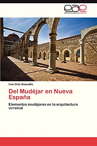 Del Mudéjar en Nueva España: Elementos mudéjares en la arquitectura virreinal