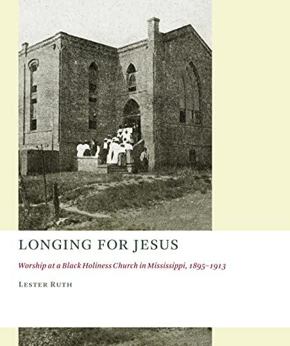 Longing for Jesus: Worship at a Black Holiness Church in Mississippi, 1895-1913 (Church at Worship Case Studies from Christian Hist)