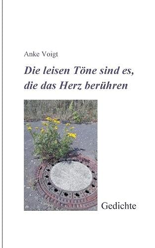 Die leisen Töne sind es, die das Herz berühren: Gedichte