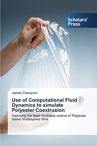 Use of Computational Fluid Dynamics to simulate Polyester Coextrusion: Improving the layer thickness control of Polyester based Multilayered films