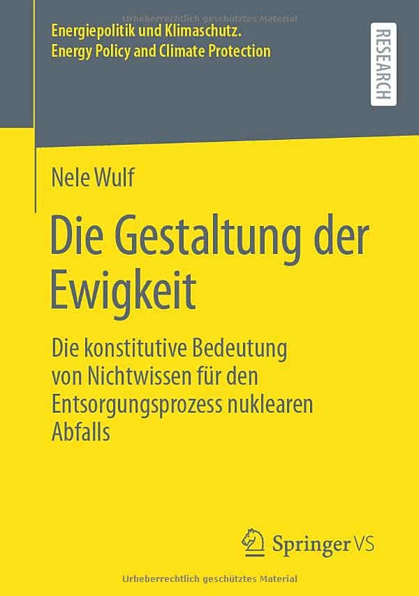 Die Gestaltung der Ewigkeit: Die konstitutive Bedeutung von Nichtwissen für den Entsorgungsprozess nuklearen Abfalls (Energiepolitik und Klimaschutz. Energy Policy and Climate Protection)