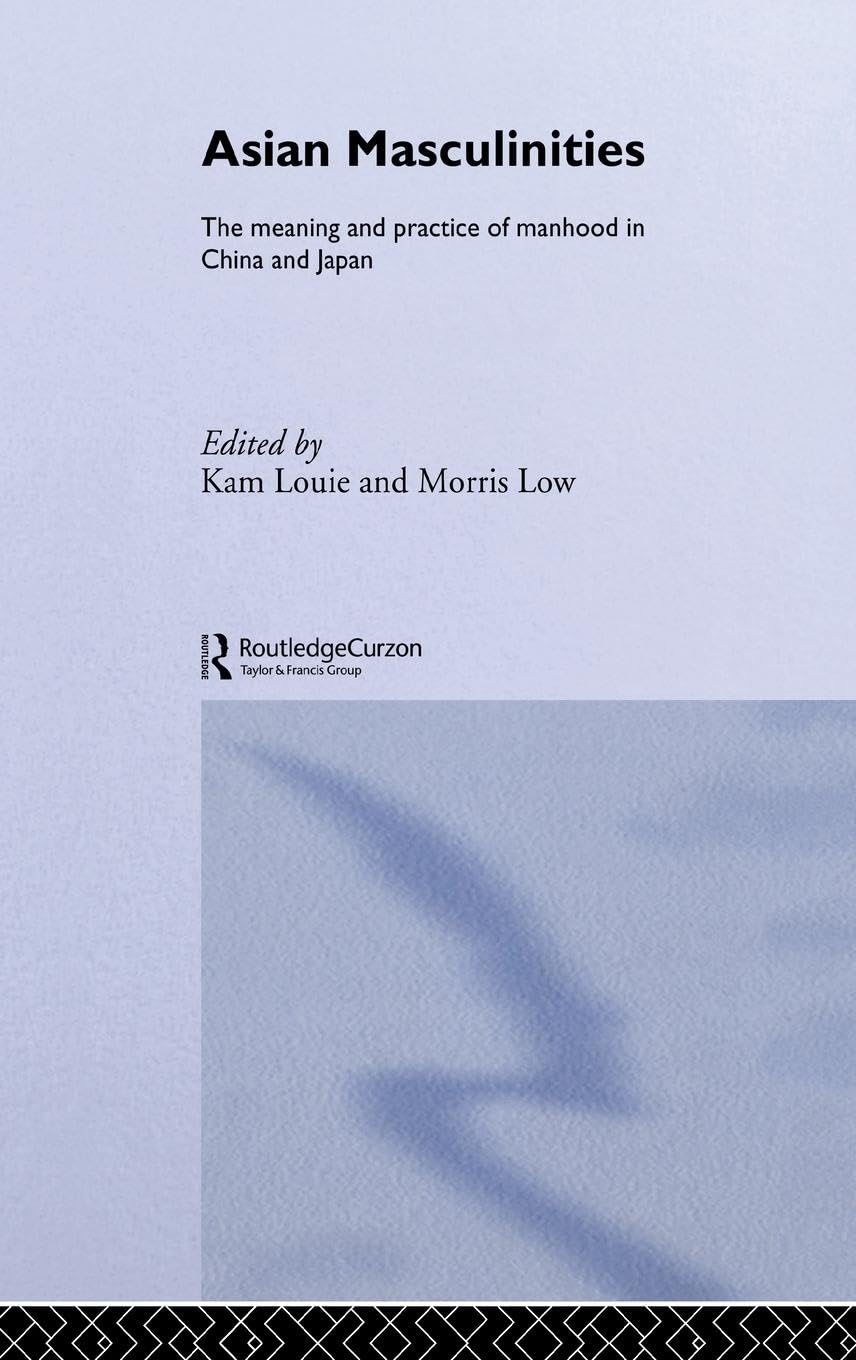 Asian Masculinities: The Meaning and Practice of Manhood in China and Japan