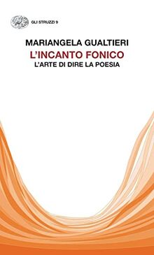 L'incanto fonico. L’arte di dire la poesia (Gli struzzi)