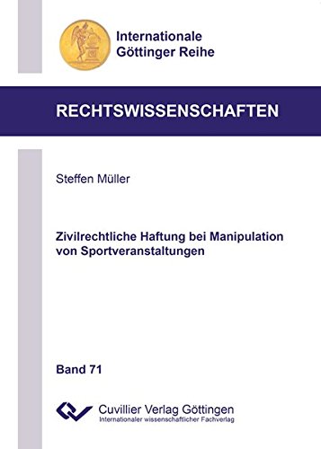 Zivilrechtliche Haftung bei Manipulation von Sportveranstaltungen (Band 71) (Internationale Göttinger Reihe - Rechtswissenschaften)