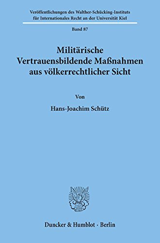 Militärische Vertrauensbildende Maßnahmen aus völkerrechtlicher Sicht. (Veroffentlichungen Des Walther-schucking-instituts Fur Internationales Recht an Der Universitat Kiel, 87)