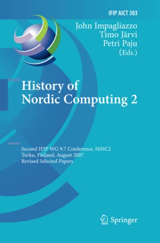 History of Nordic Computing 2: Second IFIP WG 9.7 Conference, HiNC 2, Turku, Finland, August 21-23, 2007, Revised Selected Papers (IFIP Advances in Information and Communication Technology, Band 303)