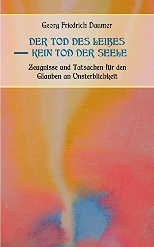 Der Tod des Leibes - Kein Tod der Seele. Zeugnisse und Tatsachen der Jahrhunderte vor und nach Christus für den Glauben an Unsterblichkeit. Zur Belehrung und zum Trost für Zweifelnde zusammengestellt.