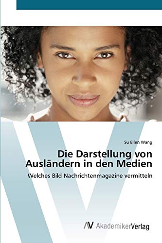 Die Darstellung von Ausländern in den Medien: Welches Bild Nachrichtenmagazine vermitteln