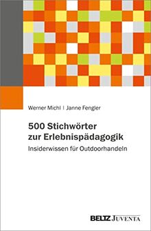 500 Stichwörter zur Erlebnispädagogik: Insiderwissen für Outdoorhandeln