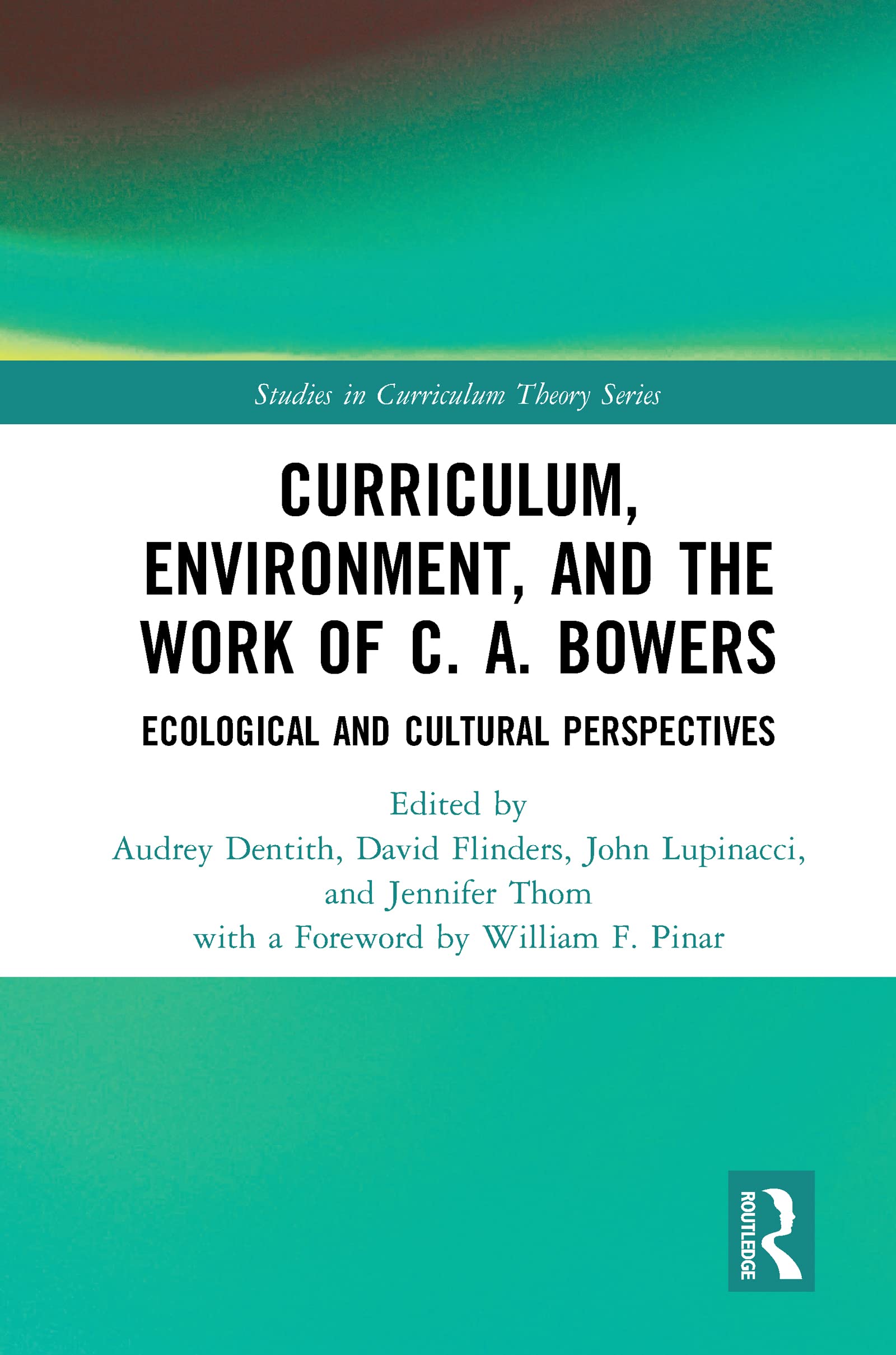 Curriculum, Environment, and the Work of C. A. Bowers: Ecological and Cultural Perspectives (Studies in Curriculum Theory)