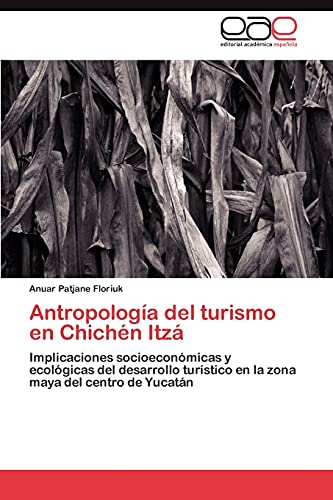 Antropología del turismo en Chichén Itzá: Implicaciones socioeconómicas y ecológicas del desarrollo turístico en la zona maya del centro de Yucatán