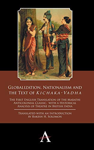 Globalization, Nationalism and the Text of 'kichaka-Vadha': The First English Translation of the Marathi Anticolonial Classic, with a Historical ... Studies in Theatre and Performance, Band 2)