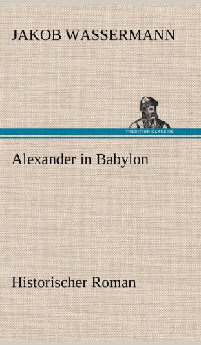 Alexander in Babylon: Historischer Roman