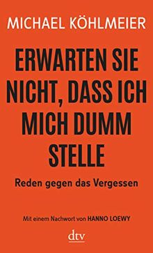Erwarten Sie nicht, dass ich mich dumm stelle: Reden gegen das Vergessen