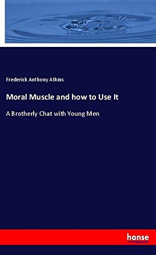 Moral Muscle and how to Use It: A Brotherly Chat with Young Men