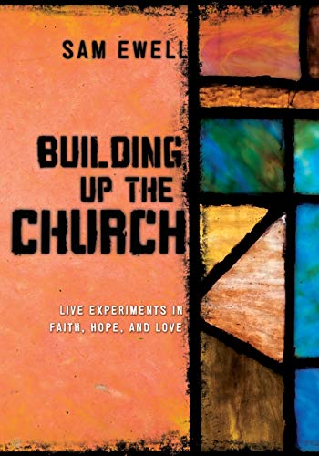 Building Up the Church: Live Experiments in Faith, Hope, and Love