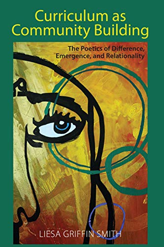 Curriculum as Community Building: The Poetics of Difference, Emergence, and Relationality (Complicated Conversation: A Book Series of Curriculum Studies, Band 57)