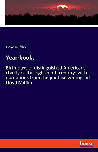 Year-book:: Birth-days of distinguished Americans chiefly of the eighteenth century: with quotations from the poetical writings of Lloyd Mifflin