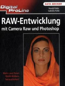 Digital ProLine Raw-Entwicklung mit Camera Raw und Photoshop: Mehr aus Ihren RAW-Bildern herausholen