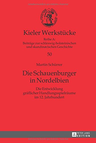 Die Schauenburger in Nordelbien: Die Entwicklung gräflicher Handlungsspielräume im 12. Jahrhundert (Kieler Werkstücke)
