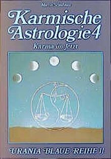 Karmische Astrologie, 4 Bde., Bd.4, Das Karma im 'Jetzt' (Urania Blaue Reihe)