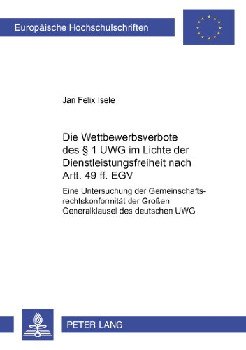Die Wettbewerbsverbote des § 1 UWG im Lichte der Dienstleistungsfreiheit nach Artt. 49 ff. EGV: Eine Untersuchung der Gemeinschaftsrechtskonformität ... / Publications Universitaires Européennes)