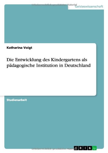 Die Entwicklung des Kindergartens als pädagogische Institution in Deutschland