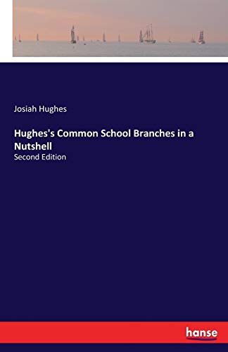 Hughes's Common School Branches in a Nutshell: Second Edition