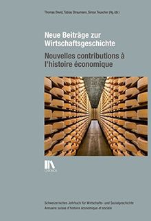 Neue Beiträge zur Wirtschaftsgeschichte - Nouvelles contributions à l'histoire économique (Schweizerisches Jahrbuch für Wirtschafts- und ... Suisse d'histoire économique et sociale)