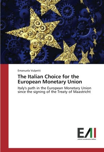 The Italian Choice for the European Monetary Union: Italy's path in the European Monetary Union since the signing of the Treaty of Maastricht