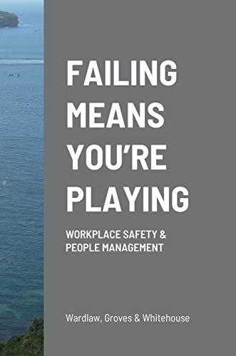 FAILING MEANS YOU'RE PLAYING: WORKPLACE SAFETY & PEOPLE MANAGEMENT