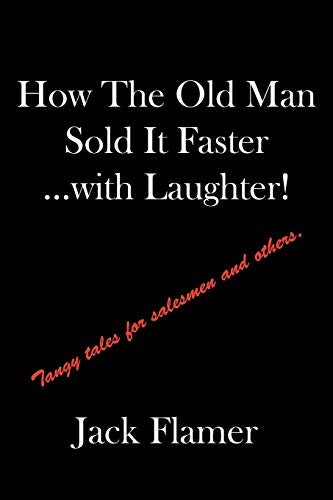 How The Old Man Sold It Faster...with Laughter!: Tangy tales for salesmen and others.: Tangy tales for salesman and others.