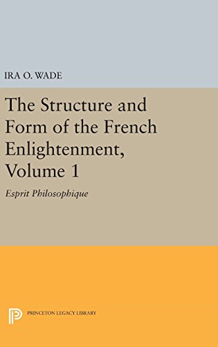 The Structure and Form of the French Enlightenment, Volume 1: Esprit Philosophique (Princeton Legacy Library)