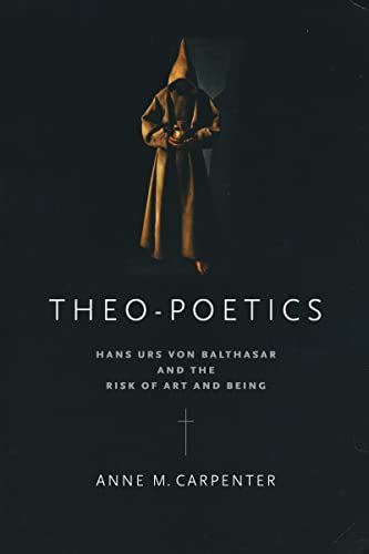 Carpenter, Anne M. Theo-Poetics, Hans Urs Von Balthasar And The Risk Of Art And Being