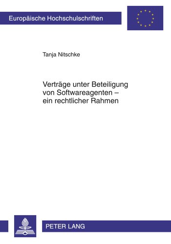 Verträge unter Beteiligung von Softwareagenten - ein rechtlicher Rahmen (Europäische Hochschulschriften - Reihe II)