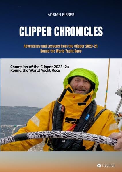 Clipper Chronicles: Adventures and Lessons from the Clipper 2023-24 Round the World Yacht Race