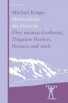 Meteorologie des Herzens: Über meinen Großvater, Zbigniew Herbert, Petrarca und mich