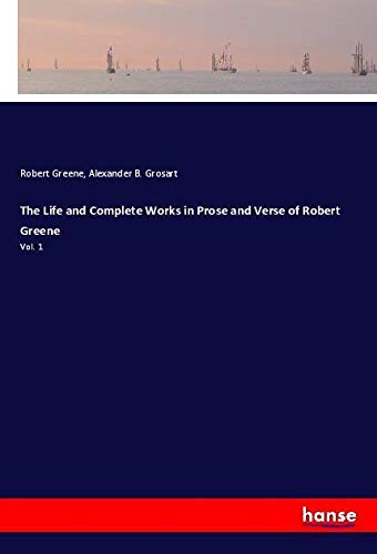 The Life and Complete Works in Prose and Verse of Robert Greene: Vol. 1
