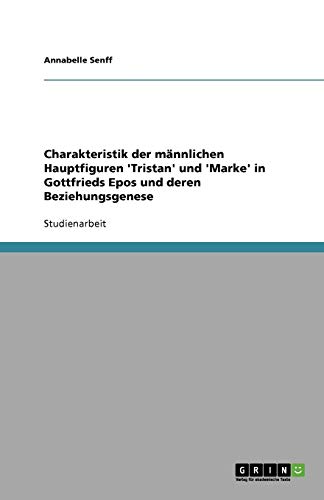 Charakteristik der männlichen Hauptfiguren 'Tristan' und 'Marke' in Gottfrieds Epos und deren Beziehungsgenese