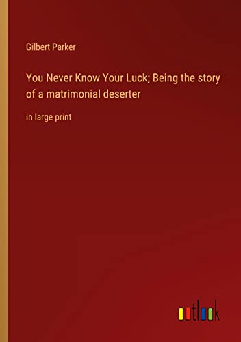 You Never Know Your Luck; Being the story of a matrimonial deserter: in large print
