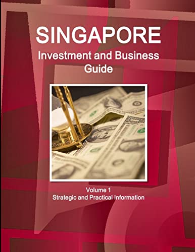 Singapore Investment and Business Guide Volume 1 Strategic and Practical Information (World Business and Investment Library)